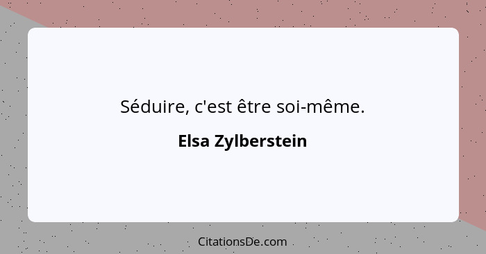 Séduire, c'est être soi-même.... - Elsa Zylberstein