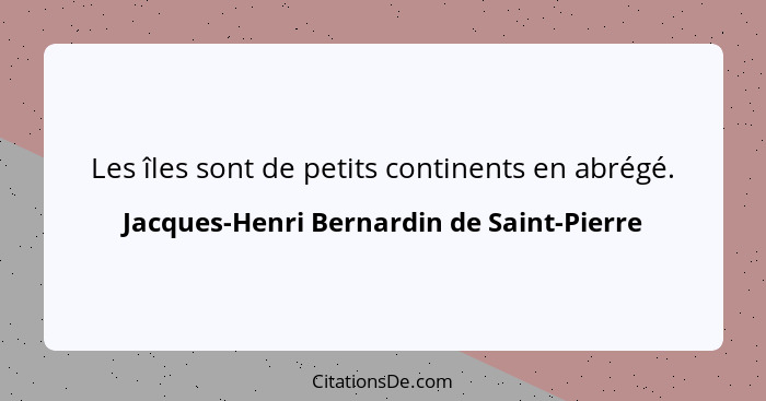 Les îles sont de petits continents en abrégé.... - Jacques-Henri Bernardin de Saint-Pierre