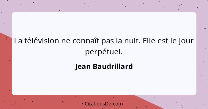 La télévision ne connaît pas la nuit. Elle est le jour perpétuel.... - Jean Baudrillard