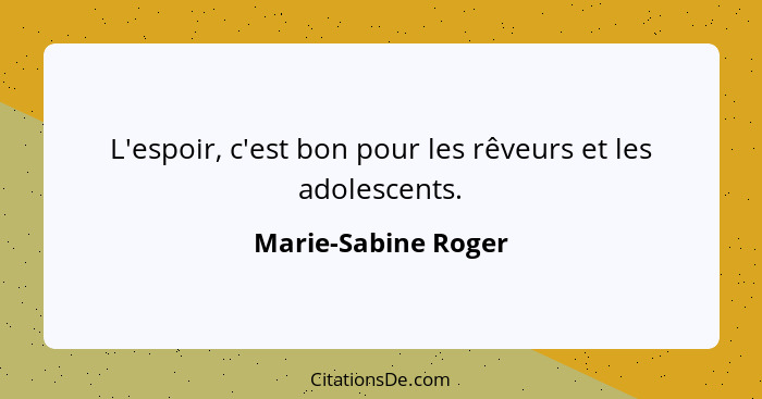 L'espoir, c'est bon pour les rêveurs et les adolescents.... - Marie-Sabine Roger