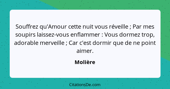 Souffrez qu'Amour cette nuit vous réveille ; Par mes soupirs laissez-vous enflammer : Vous dormez trop, adorable merveille ;... - Molière