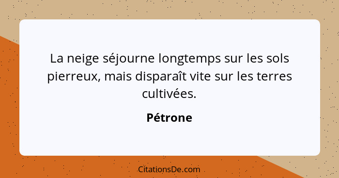 La neige séjourne longtemps sur les sols pierreux, mais disparaît vite sur les terres cultivées.... - Pétrone