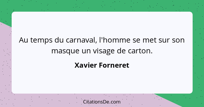 Au temps du carnaval, l'homme se met sur son masque un visage de carton.... - Xavier Forneret