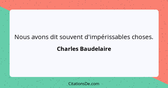 Nous avons dit souvent d'impérissables choses.... - Charles Baudelaire
