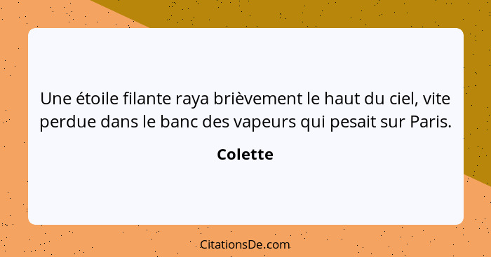 Une étoile filante raya brièvement le haut du ciel, vite perdue dans le banc des vapeurs qui pesait sur Paris.... - Colette