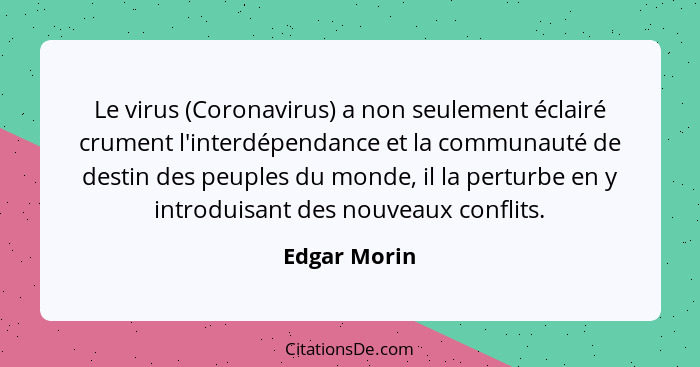 Le virus (Coronavirus) a non seulement éclairé crument l'interdépendance et la communauté de destin des peuples du monde, il la perturbe... - Edgar Morin