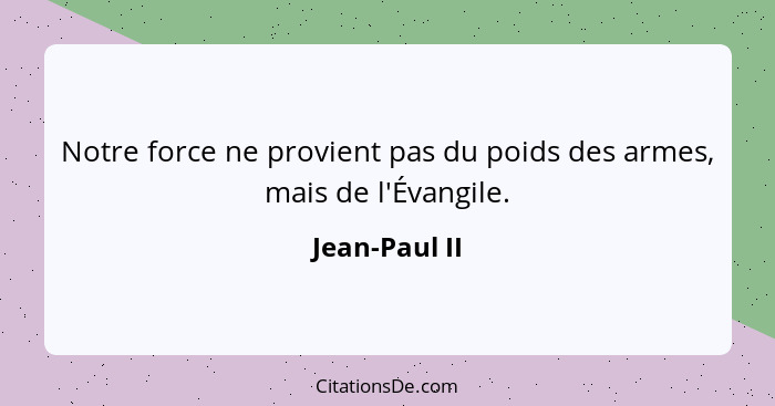 Notre force ne provient pas du poids des armes, mais de l'Évangile.... - Jean-Paul II