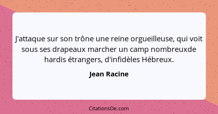 J'attaque sur son trône une reine orgueilleuse, qui voit sous ses drapeaux marcher un camp nombreuxde hardis étrangers, d'infidèles Hébr... - Jean Racine