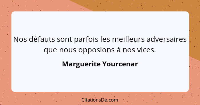 Nos défauts sont parfois les meilleurs adversaires que nous opposions à nos vices.... - Marguerite Yourcenar