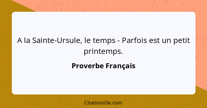 A la Sainte-Ursule, le temps - Parfois est un petit printemps.... - Proverbe Français