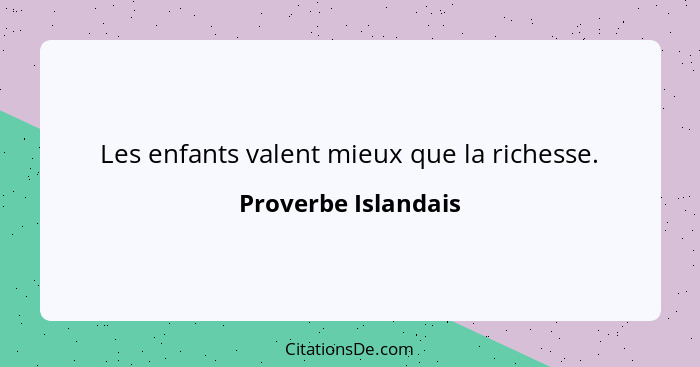 Les enfants valent mieux que la richesse.... - Proverbe Islandais