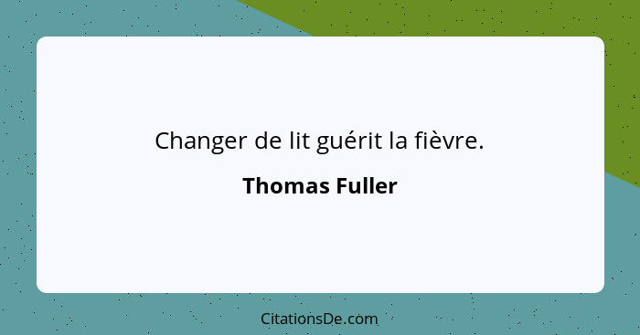 Changer de lit guérit la fièvre.... - Thomas Fuller