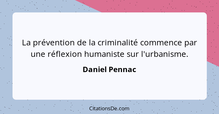 La prévention de la criminalité commence par une réflexion humaniste sur l'urbanisme.... - Daniel Pennac