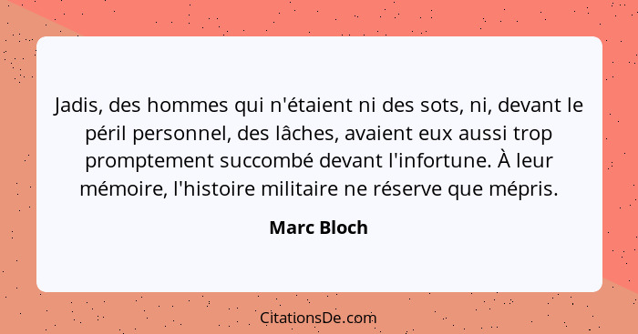 Jadis, des hommes qui n'étaient ni des sots, ni, devant le péril personnel, des lâches, avaient eux aussi trop promptement succombé devan... - Marc Bloch