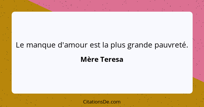 Le manque d'amour est la plus grande pauvreté.... - Mère Teresa