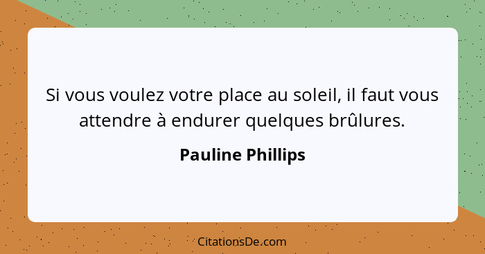 Si vous voulez votre place au soleil, il faut vous attendre à endurer quelques brûlures.... - Pauline Phillips