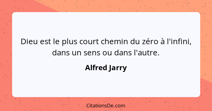 Dieu est le plus court chemin du zéro à l'infini, dans un sens ou dans l'autre.... - Alfred Jarry