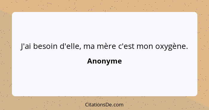 J'ai besoin d'elle, ma mère c'est mon oxygène.... - Anonyme