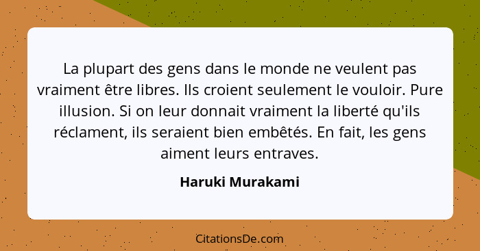 La plupart des gens dans le monde ne veulent pas vraiment être libres. Ils croient seulement le vouloir. Pure illusion. Si on leur d... - Haruki Murakami