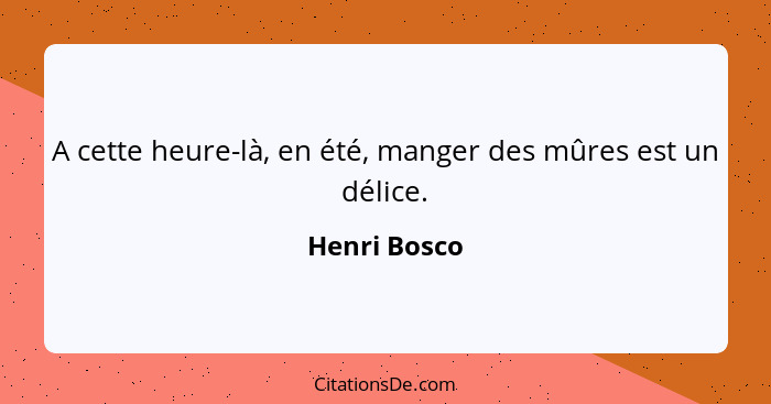 A cette heure-là, en été, manger des mûres est un délice.... - Henri Bosco