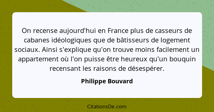 On recense aujourd'hui en France plus de casseurs de cabanes idéologiques que de bâtisseurs de logement sociaux. Ainsi s'explique q... - Philippe Bouvard