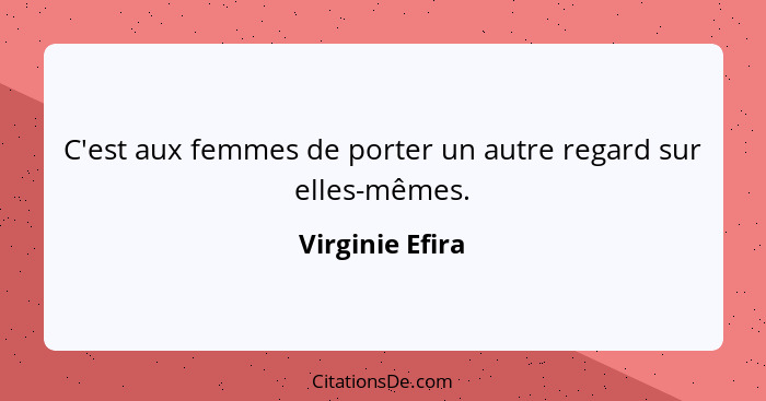 C'est aux femmes de porter un autre regard sur elles-mêmes.... - Virginie Efira