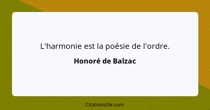 L'harmonie est la poésie de l'ordre.... - Honoré de Balzac