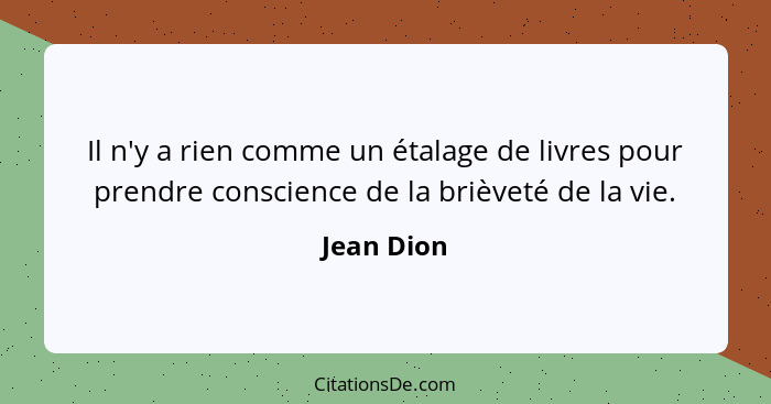 Il n'y a rien comme un étalage de livres pour prendre conscience de la brièveté de la vie.... - Jean Dion