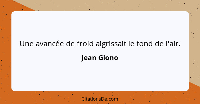 Une avancée de froid aigrissait le fond de l'air.... - Jean Giono