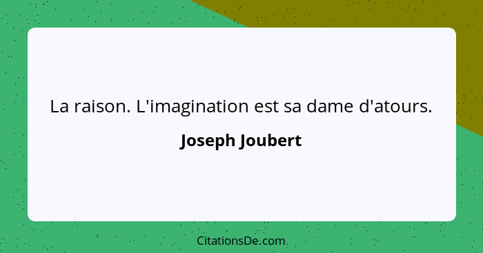 La raison. L'imagination est sa dame d'atours.... - Joseph Joubert