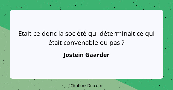 Etait-ce donc la société qui déterminait ce qui était convenable ou pas ?... - Jostein Gaarder