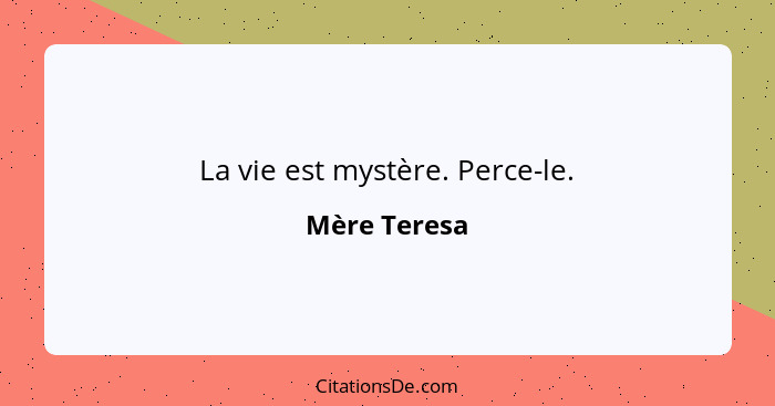 La vie est mystère. Perce-le.... - Mère Teresa