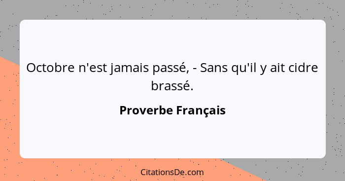 Octobre n'est jamais passé, - Sans qu'il y ait cidre brassé.... - Proverbe Français