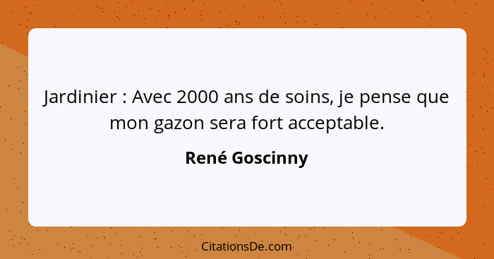 Jardinier : Avec 2000 ans de soins, je pense que mon gazon sera fort acceptable.... - René Goscinny