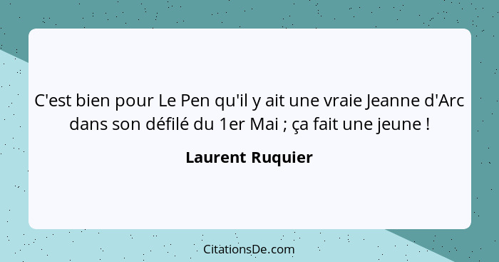 C'est bien pour Le Pen qu'il y ait une vraie Jeanne d'Arc dans son défilé du 1er Mai ; ça fait une jeune !... - Laurent Ruquier