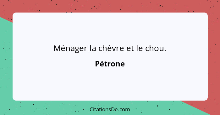 Ménager la chèvre et le chou.... - Pétrone