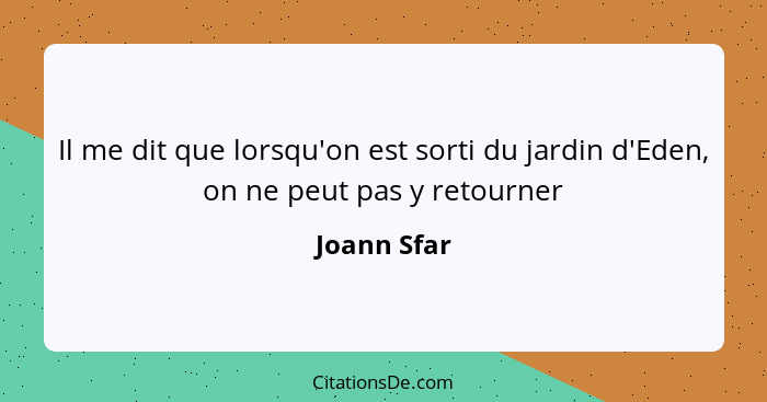 Il me dit que lorsqu'on est sorti du jardin d'Eden, on ne peut pas y retourner... - Joann Sfar