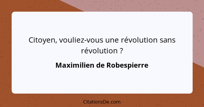 Citoyen, vouliez-vous une révolution sans révolution ?... - Maximilien de Robespierre