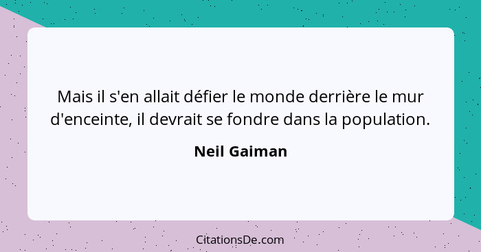 Mais il s'en allait défier le monde derrière le mur d'enceinte, il devrait se fondre dans la population.... - Neil Gaiman