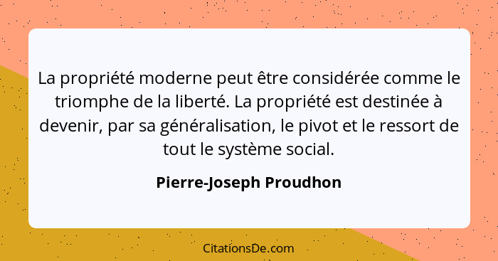 La propriété moderne peut être considérée comme le triomphe de la liberté. La propriété est destinée à devenir, par sa généra... - Pierre-Joseph Proudhon