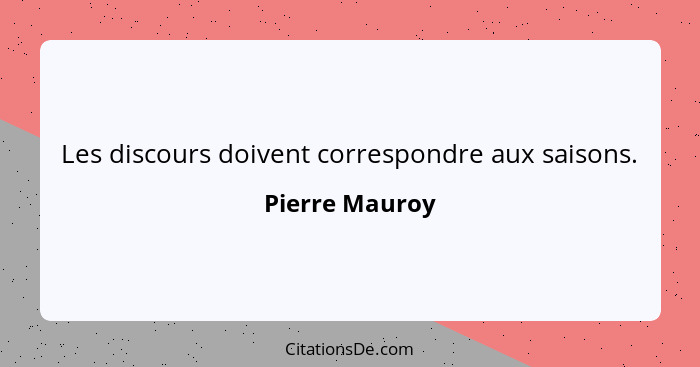 Les discours doivent correspondre aux saisons.... - Pierre Mauroy