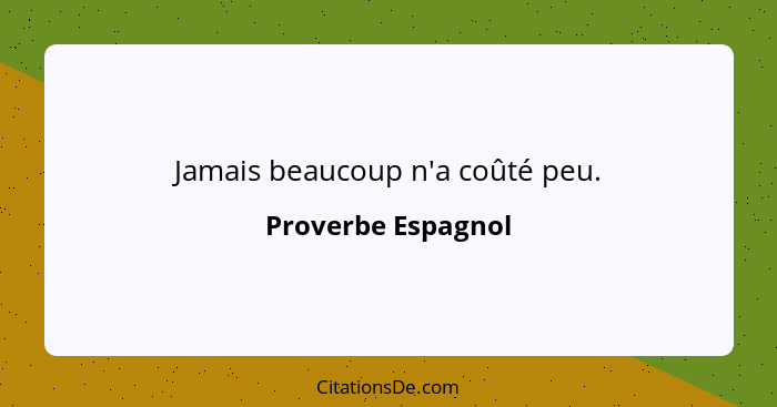 Jamais beaucoup n'a coûté peu.... - Proverbe Espagnol