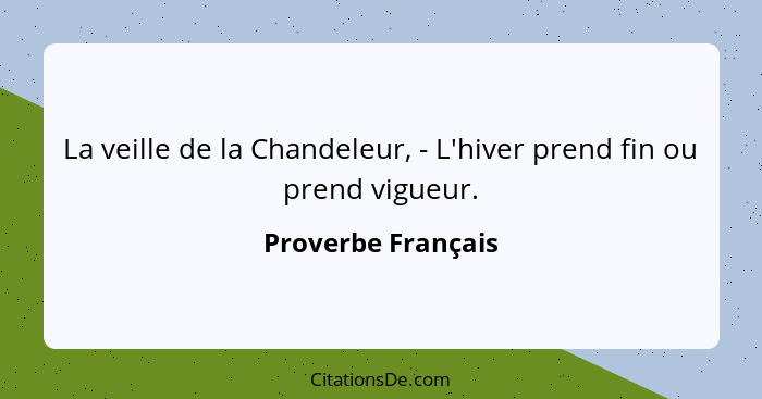 La veille de la Chandeleur, - L'hiver prend fin ou prend vigueur.... - Proverbe Français