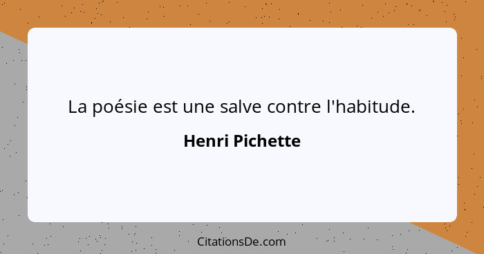 La poésie est une salve contre l'habitude.... - Henri Pichette