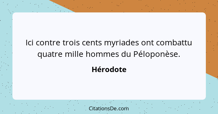 Ici contre trois cents myriades ont combattu quatre mille hommes du Péloponèse.... - Hérodote