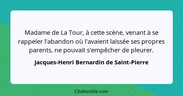 Madame de La Tour, à cette scène, venant à se rappeler l'abandon où l'avaient laissée ses propres parents, n... - Jacques-Henri Bernardin de Saint-Pierre