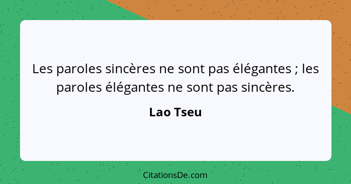 Les paroles sincères ne sont pas élégantes ; les paroles élégantes ne sont pas sincères.... - Lao Tseu