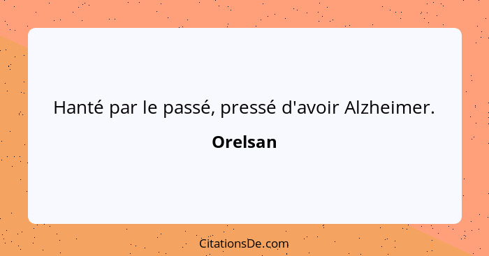 Hanté par le passé, pressé d'avoir Alzheimer.... - Orelsan