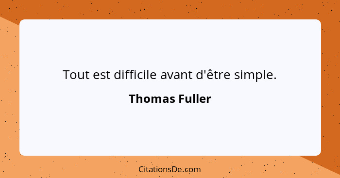 Tout est difficile avant d'être simple.... - Thomas Fuller