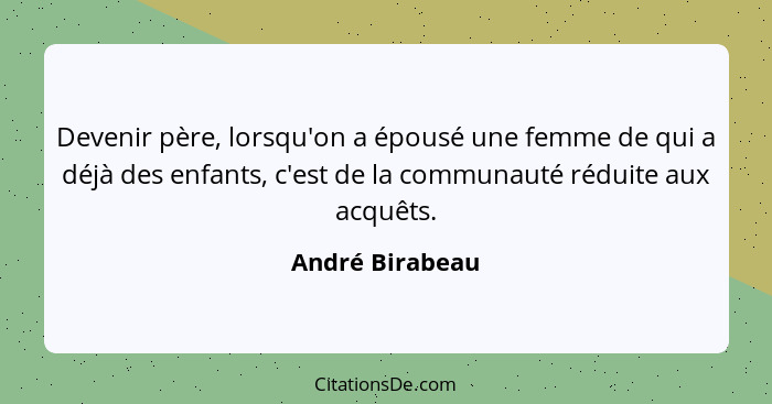 Devenir père, lorsqu'on a épousé une femme de qui a déjà des enfants, c'est de la communauté réduite aux acquêts.... - André Birabeau